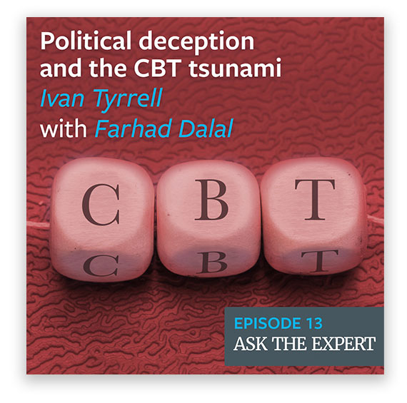 Episode 13: Political deception and the CBT tsunami - Ivan Tyrrell with Farhad Dalal