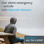 Ask the expert podcast cover - Our Silent Emergency - suicide by Malcolm Hanson