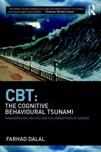 Book - CBT: The Cognitive Behavioural Tsunami: Managerialism, Politics, and the Corruptions of Science by Farhad Dalal