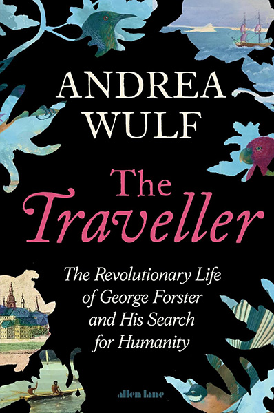 Book - The Traveller: the revolutionary life of George Forster and his search for humanity by Andrea Wulf